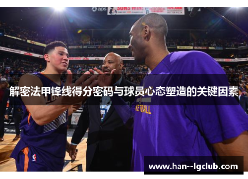 解密法甲锋线得分密码与球员心态塑造的关键因素