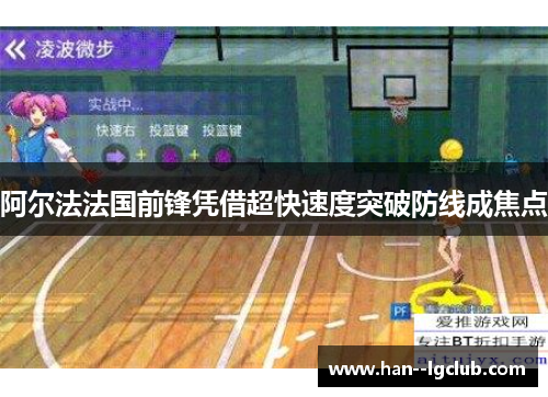 阿尔法法国前锋凭借超快速度突破防线成焦点