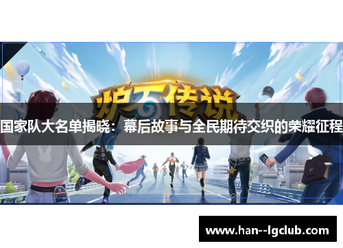 国家队大名单揭晓：幕后故事与全民期待交织的荣耀征程