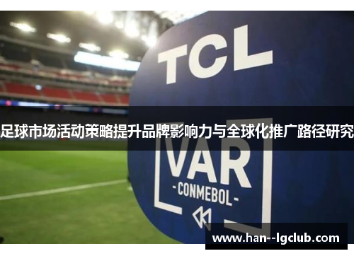 足球市场活动策略提升品牌影响力与全球化推广路径研究