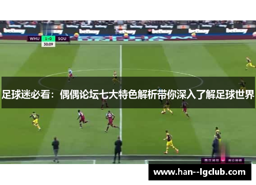 足球迷必看：偶偶论坛七大特色解析带你深入了解足球世界
