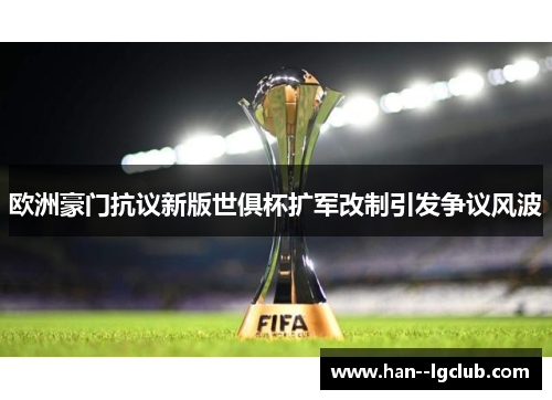 欧洲豪门抗议新版世俱杯扩军改制引发争议风波 欧洲豪门抗议新版世俱杯扩军改制引发争议风波