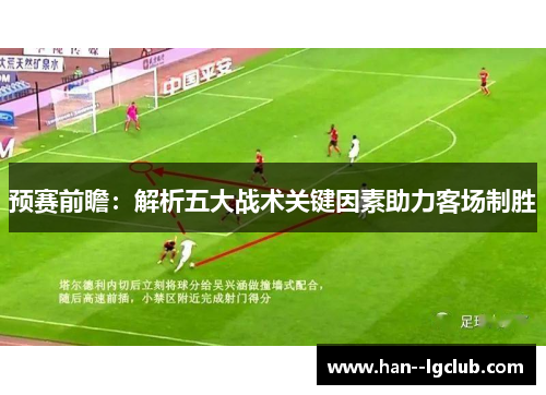 预赛前瞻：解析五大战术关键因素助力客场制胜