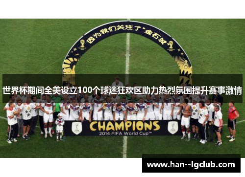 世界杯期间全美设立100个球迷狂欢区助力热烈氛围提升赛事激情 世界杯期间全美设立100个球迷狂欢区助力热烈氛围提升赛事激情