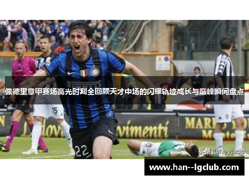 佩德里意甲赛场高光时刻全回顾天才中场的闪耀轨迹成长与巅峰瞬间盘点 佩德里意甲赛场高光时刻全回顾天才中场的闪耀轨迹成长与巅峰瞬间盘点