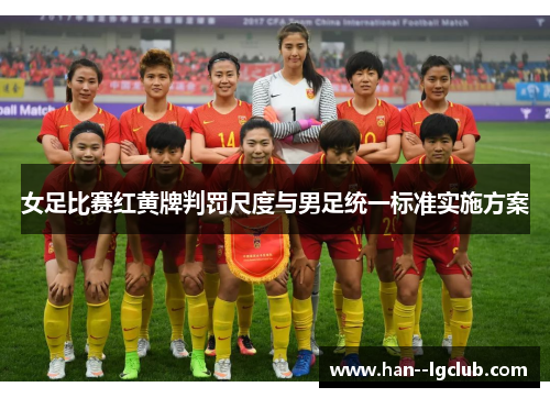 女足比赛红黄牌判罚尺度与男足统一标准实施方案 女足比赛红黄牌判罚尺度与男足统一标准实施方案