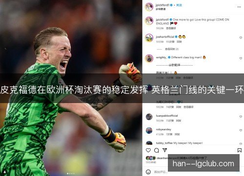 皮克福德在欧洲杯淘汰赛的稳定发挥 英格兰门线的关键一环 皮克福德在欧洲杯淘汰赛的稳定发挥 英格兰门线的关键一环